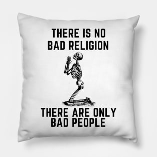 There is no bad religion  there are only bad people. Pillow