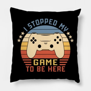 I Stopped My Game To Be Here Vintage Pillow