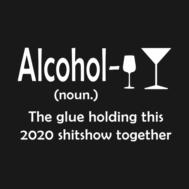 Alcohol The Glue Holding This 2020 Shitshow Together by janetradioactive