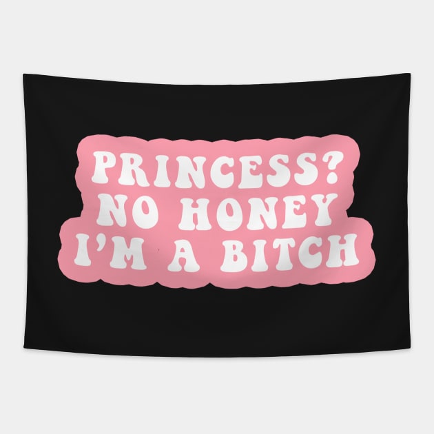 Princess? No Honey I'm A Bitch Tapestry by CityNoir