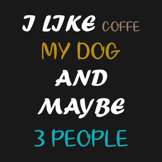 I LIKE COFFEE MY DOG & MAYBE 3 PEOPLE COFFEE LOVERS QUOTE by GoodArt