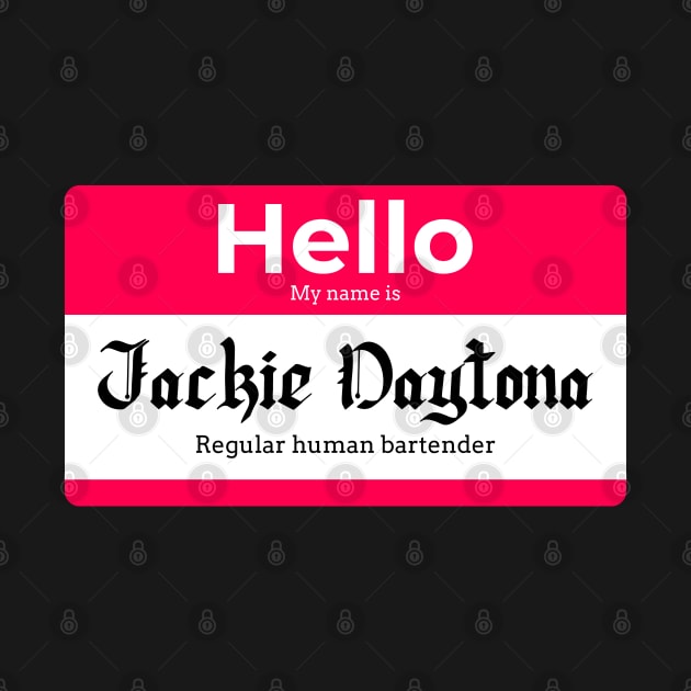 Hello my name is Jackie Daytona Regular human bartender by Space Cadet Tees