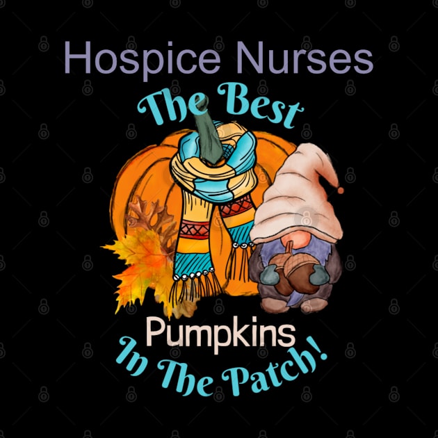 Hospice Nurse Fall Gnome Pumpkin Cute Funny Thanksgiving Quote The Best in the Patch by DesignIndex