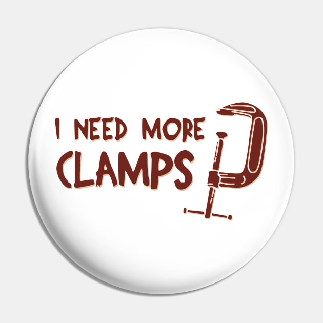 I Need More Clamps Pin by teweshirt