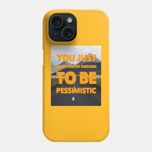 YOU JUST DON'T KNOW ENOUGH TO BE PESSIMISTIC Phone Case