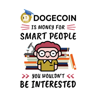 Dogecoin Is Money for Smart People, You Wouldn't Be Interested. Funny design for cryptocurrency fans. T-Shirt