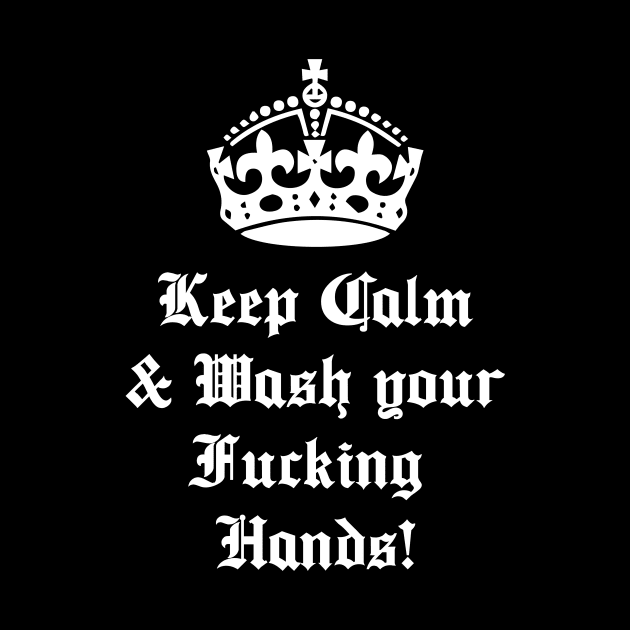 Keep Calm and Wash Your Fucking Hands by eboy