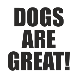 Dogs Are Great! - Slogan T-Shirt