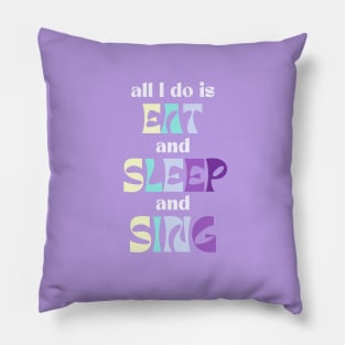 All I Do Is Eat And Sleep And Sing Pillow