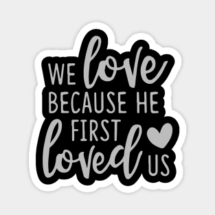 'We Loved Because He First Loved Us' Religion Shirt Magnet