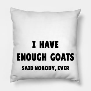 I Have Enough Goats (Said Nobody, Ever) Pillow