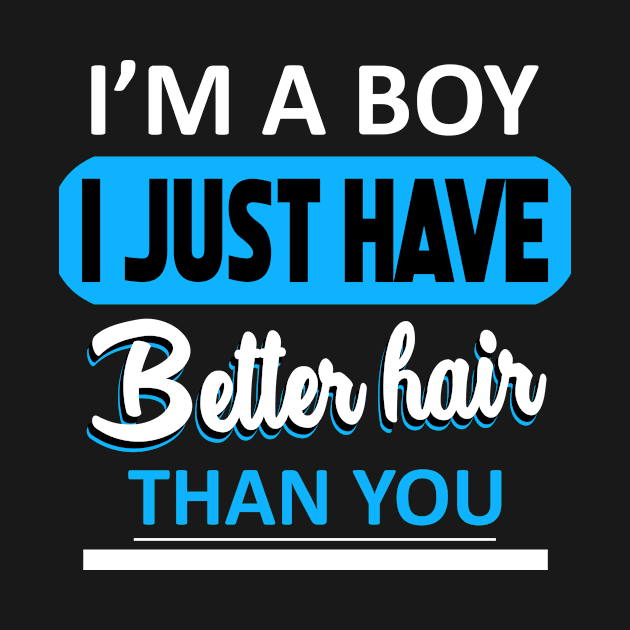 I Am A Boy I Just Have Better Hair Than You Funny by DollochanAndrewss