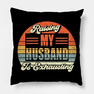 Raising My Husband is exhausting Pillow