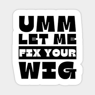 Let Me Fix Your Wig Magnet