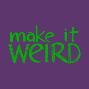 Make It Weird T-Shirt