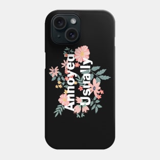 Annoyed Usually text with flowers Phone Case