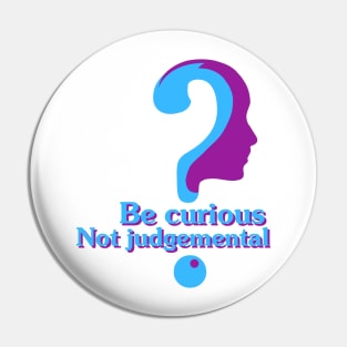 Be curious Not judgemental Pin