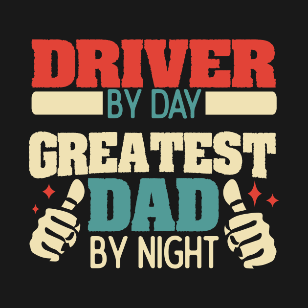 Driver by day, greatest dad by night by Anfrato