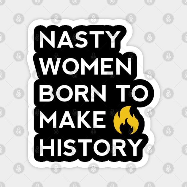 Nasty women born to make history Magnet by aroramountain