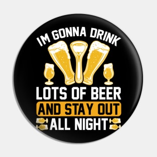 I m gonna drink lots of beer and stay out all night T Shirt For Women Men Pin