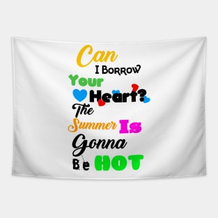 Can I Borrow Your Heart? The Summer Is Gonna Be Hot T-Shirt Design Tapestry