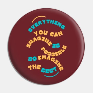 "Everything You Can Imagine Is Possible, So Imagine the Best" Pin