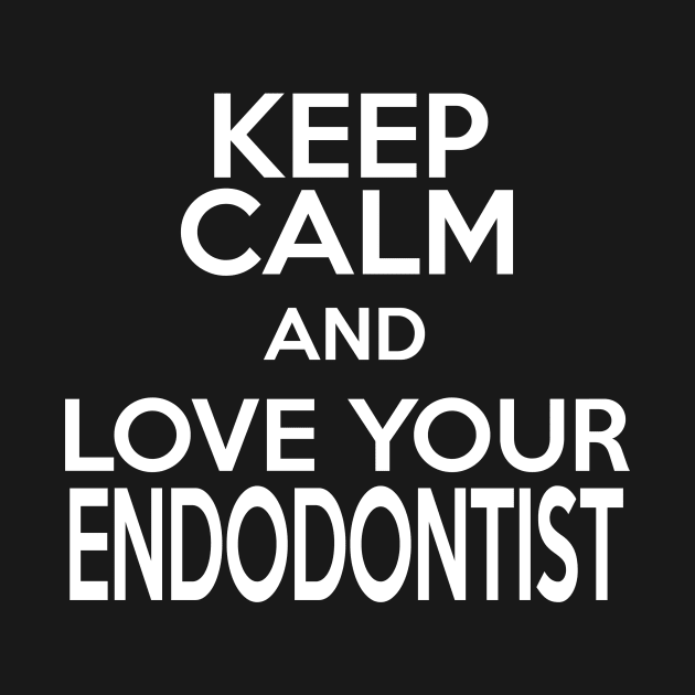 keep calm and love your endodontist by TshirtsCintia