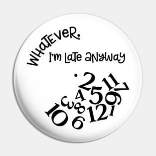 Whatever I'm Late Anyways Pin