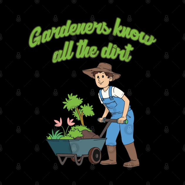 Gardeners know all the Dirt Gardening Hobby Gardener Quote by Riffize