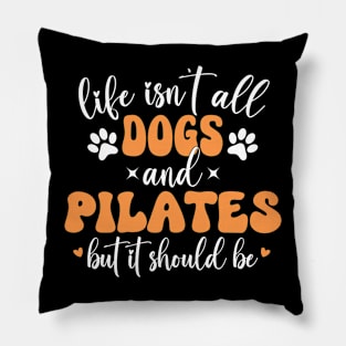 Life Isn't All Dogs and Pilates, Funny Pilates Lovers Pillow