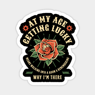 At My Age Getting Lucky Means Walking Into A Room & Remembering Why I'm There Magnet