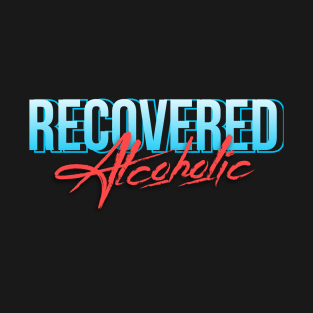 Recovered Alcoholic - Alcoholic Clean And Sober T-Shirt