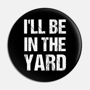 I'll Be In The Yard Funny Dad Father’s day cute Landscaping Pin