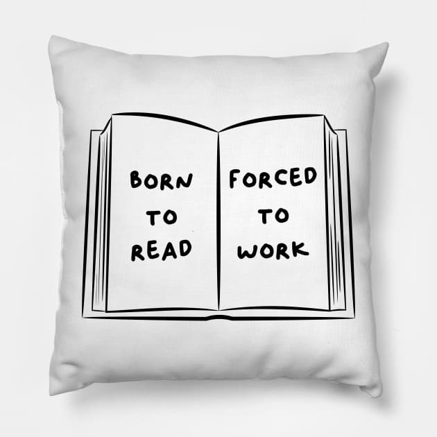 Born To Read Forced To Work 5 Pillow by DesiOsarii