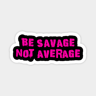 Be Savage Not Average Pink Magnet