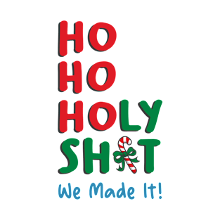 Ho Ho Holy Shit We Made It T-Shirt