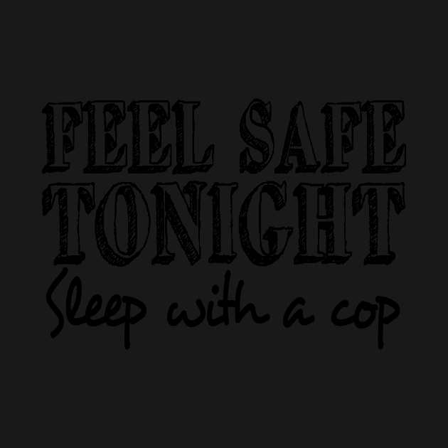 Feel Safe Tonight Sleep With a Cop by TheOptimizedCreative