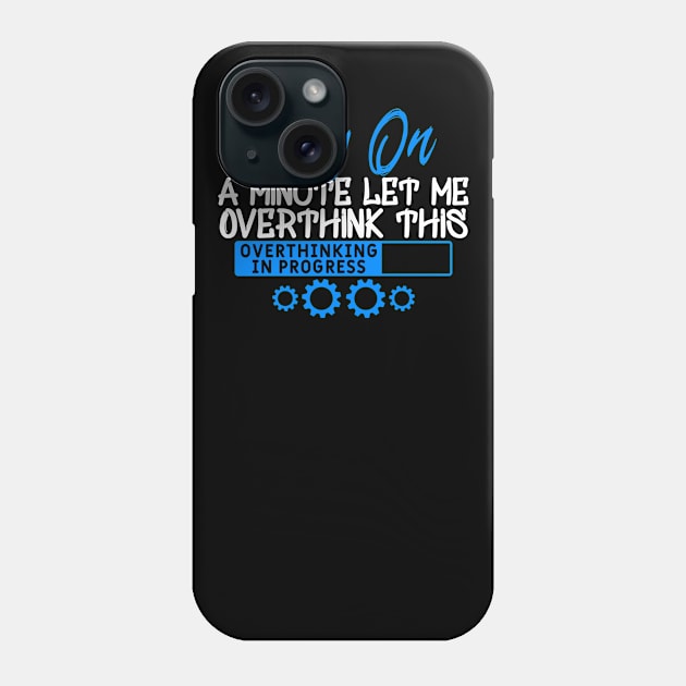 Hang on Let me Overthink This Phone Case by Yyoussef101