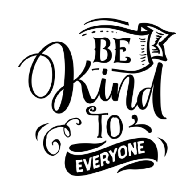 Be Kind To Everyone - Kindness - T-Shirt | TeePublic
