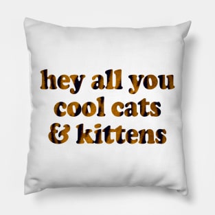 hey all you cool cats & kittens Pillow