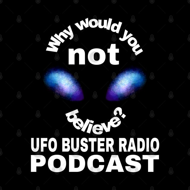 UFO Buster Radio - Why not believe? by UFOBusterRadio42