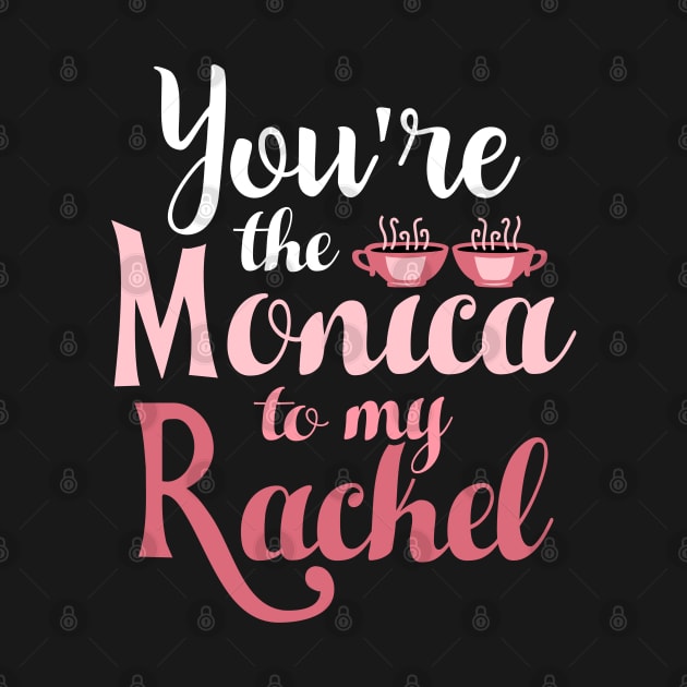 Friends. You're the Monica to my Rachel by KsuAnn