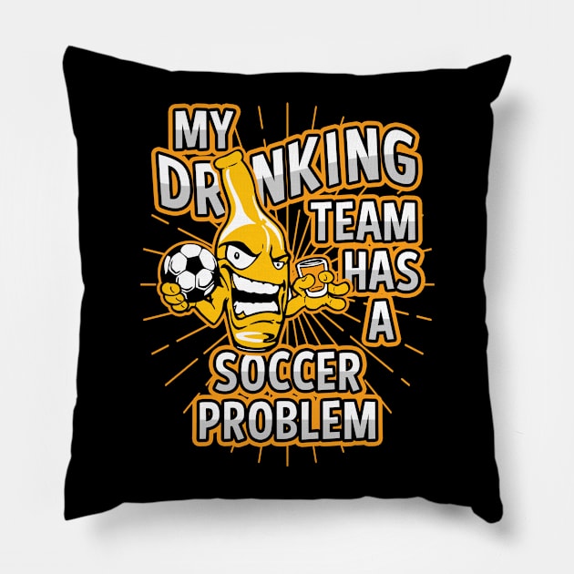 My Drinking Team Has A Soccer Problem Pillow by megasportsfan