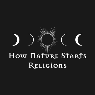 Total Solar Eclipse - How Nature Starts Religions T-Shirt