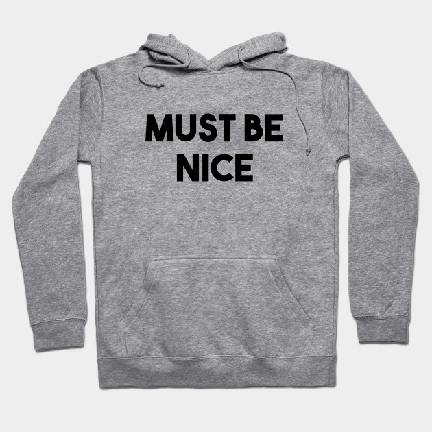 must be nice sweatshirt