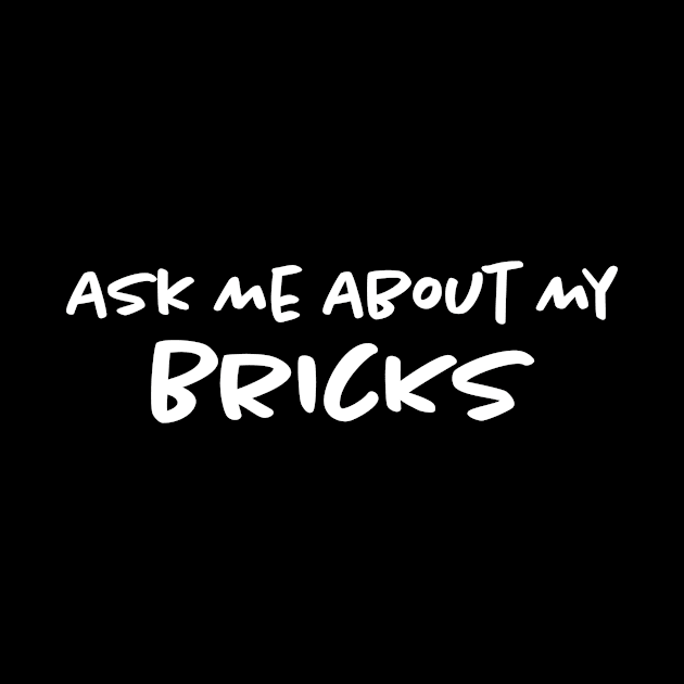 Ask Me About My Bricks by Bilzar