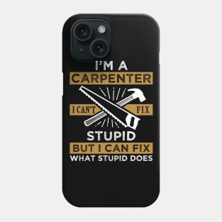 Im a Carpenter I Cant Fix Stupid Funny Carpentry Saying Phone Case