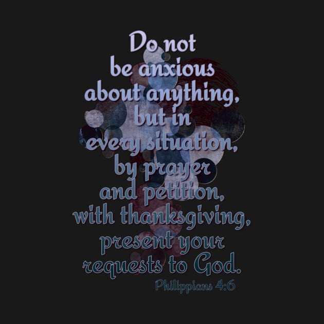 Philippians 4:6 Do not be anxious. .. by AlondraHanley