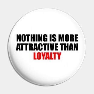 Nothing is more attractive than loyalty Pin