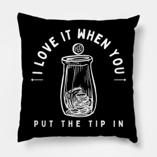 I Love It When You Put The Tip In Pillow